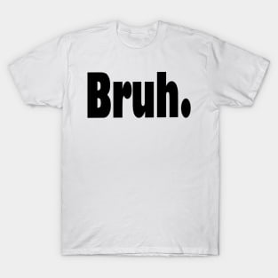 Bruh funny sarcastic humorous T-Shirt